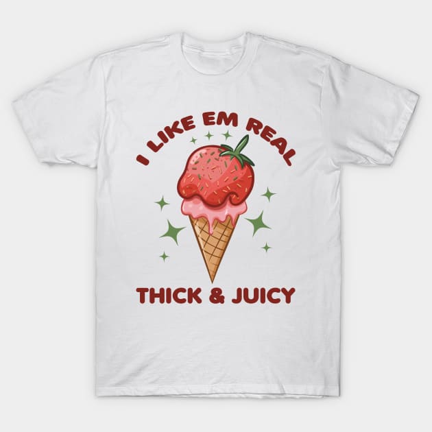 I Like Em Real Thick And Juicy Strawberry Ice Cream Lover T-Shirt by Point Shop